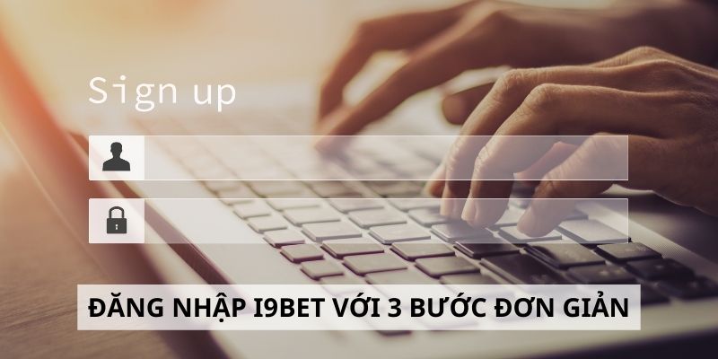 Đăng nhập i9Bet - Hướng dẫn truy cập với 3 bước đơn giản