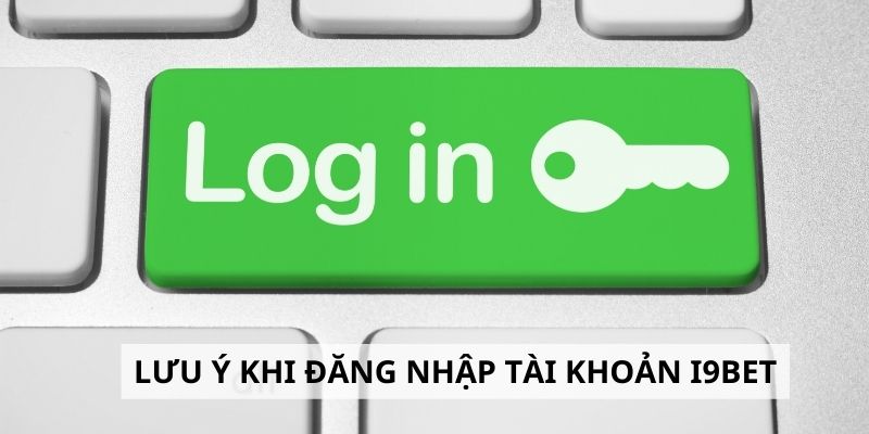 Những điều cần lưu ý khi tiến hành truy cập i9Bet